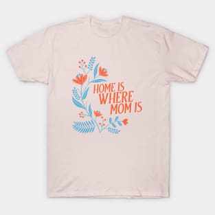 Home is where mom is mothers day T-Shirt